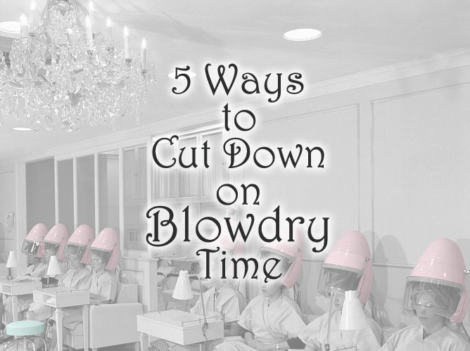 Cut down on blowdry time